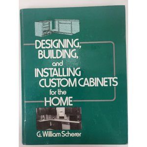 Designing Building & Installing Custom Cabinets for the Home  G.William Scherer